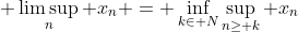 \displaystyle \limsup_n x_n = \inf_{k\in\mathbb N}\sup_{n\geq k} x_n