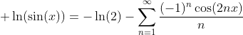 \displaystyle \ln(\sin(x))=-\ln(2)-\sum_{n=1}^{\infty}\frac{(-1)^n\cos(2nx)}{n}