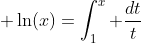 \displaystyle \ln(x)=\int_1^x \frac{dt}{t}