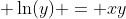 \displaystyle \ln(y) = xy