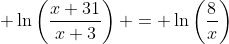 \displaystyle \ln\left(\frac{x+31}{x+3}\right) = \ln\left(\frac{8}{x}\right)