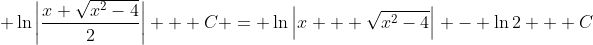 \displaystyle \ln\left|\frac{x+\sqrt{x^2-4}}{2}\right| + C = \ln\left|x + \sqrt{x^2-4}\right| - \ln{2} + C