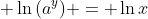 \displaystyle \ln{\left(a^y\right)} = \ln{x}