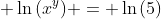 \displaystyle \ln{\left(x^y\right)} = \ln{(5)}