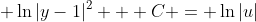 \displaystyle \ln{|y-1|^2} + C = \ln{|u|}