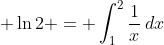 \displaystyle \ln{2} = \int_1^2{\frac{1}{x}\,dx}