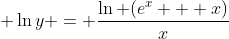 \displaystyle \ln{y} = \frac{\ln (e^x + x)}{x}