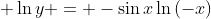 \displaystyle \ln{y} = -\sin{x}\ln{(-x)}