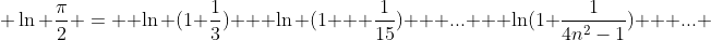 \displaystyle \ln \frac{\pi}{2} =  \ln (1+\frac{1}{3}) + \ln (1 + \frac{1}{15}) + ... + \ln(1+\frac{1}{4n^{2}-1}) + ... 