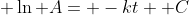 \displaystyle \ln A= -kt +C