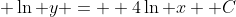 \displaystyle \ln y =  4\ln x +C