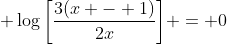 \displaystyle \log{\left[\frac{3(x - 1)}{2x}\right]} = 0