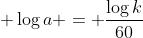 \displaystyle \log{a} = \frac{\log{k}}{60}