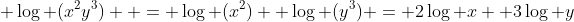\displaystyle \log (x^2y^3)  = \log (x^2)+ \log (y^3) = 2\log x+ 3\log y