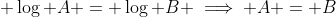 \displaystyle \log A = \log B \implies A = B