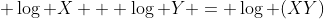 \displaystyle \log X + \log Y = \log (XY)