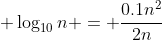 \displaystyle \log_{10}n = \frac{0.1n^2}{2n}