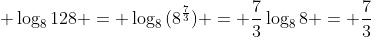 \displaystyle \log_8{128} = \log_8{(8^{\frac{7}{3}})} = \frac{7}{3}\log_8{8} = \frac{7}{3}