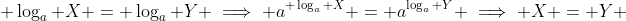 \displaystyle \log_a X = \log_a Y \implies a^{ \log_a X} = a^{\log_a Y} \implies X = Y 