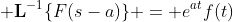\displaystyle \mathbf{L}^{-1}\{F(s-a)\} = e^{at}f(t)