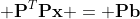 \displaystyle \mathbf{P}^T\mathbf{Px} = \mathbf{Pb}