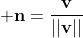 \displaystyle \mathbf{n}=\frac{\mathbf{v}}{||\mathbf{v}||}