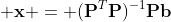 \displaystyle \mathbf{x} = (\mathbf{P}^T\mathbf{P})^{-1}\mathbf{Pb}