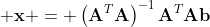 \displaystyle \mathbf{x} = \left(\mathbf{A}^T\mathbf{A}\right)^{-1}\mathbf{A}^T\mathbf{A}\mathbf{b}