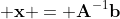 \displaystyle \mathbf{x} = \mathbf{A}^{-1}\mathbf{b}