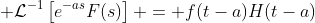 \displaystyle \mathcal{L}^{-1}\left[e^{-as}F(s)\right] = f(t-a)H(t-a)