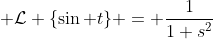 \displaystyle \mathcal{L} \{\sin t\} = \frac{1}{1+s^{2}}