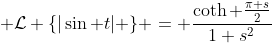 \displaystyle \mathcal{L} \{|\sin t| \} = \frac{\coth \frac{\pi s}{2}}{1+s^{2}}