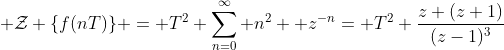 \displaystyle \mathcal{Z} \{f(nT)\} = T^{2} \sum_{n=0}^{\infty} n^{2}  z^{-n}= T^{2} \frac{z (z+1)}{(z-1)^{3}}