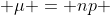 \displaystyle \mu = np 