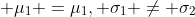 \displaystyle \mu_1 =\mu_1, \sigma_1 \neq \sigma_2