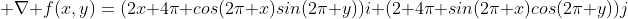 \displaystyle \nabla f(x,y)=(2x+4\pi cos(2\pi x)sin(2\pi y))i+(2+4\pi sin(2\pi x)cos(2\pi y))j