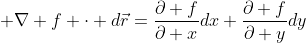 \displaystyle \nabla f \cdot d\vec{r}=\frac{\partial f}{\partial x}dx+\frac{\partial f}{\partial y}dy