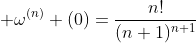 \displaystyle \omega^{(n)} (0)=\frac{n!}{(n+1)^{n+1}}