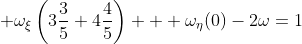 \displaystyle \omega_{\xi}\left(3\frac{3}{5}+4\frac{4}{5}\right)  +\omega_{\eta}(0)-2\omega=1