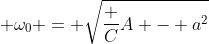 \displaystyle \omega_0 = \sqrt{\frac {C}{A} - a^2}