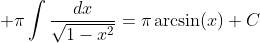 \displaystyle \pi\int\frac{dx}{\sqrt{1-x^2}}=\pi\arcsin(x)+C