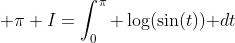 \displaystyle \pi I=\int_0^\pi \log(\sin(t))\text{ }dt