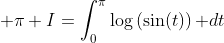 \displaystyle \pi I=\int_0^{\pi}\log\left(\sin(t)\right)\text{ }dt