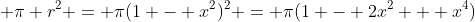 \displaystyle \pi r^2 = \pi(1 - x^2)^2 = \pi(1 - 2x^2 + x^4)