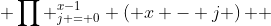 \displaystyle \prod _{j = 0}^{x-1} {\left( x - j \right) } 