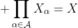 \displaystyle \prod_{\alpha\in\mathcal{A}}X_{\alpha}=X