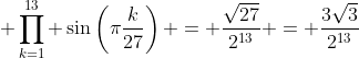 \displaystyle \prod_{k=1}^{13} \sin\left(\pi\frac{k}{27}\right) = \frac{\sqrt{27}}{2^{13}} = \frac{3\sqrt{3}}{2^{13}}