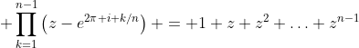 \displaystyle \prod_{k=1}^{n-1}\left(z-e^{2\pi i k/n}\right) = 1+z+z^2+\ldots+z^{n-1}