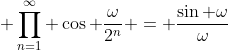 \displaystyle \prod_{n=1}^{\infty} \cos \frac{\omega}{2^{n}} = \frac{\sin \omega}{\omega}