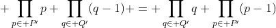 \displaystyle \prod_{p\in P'}p \prod_{q\in Q'}(q-1) = \prod_{q\in Q'}q \prod_{p\in P'}(p-1)